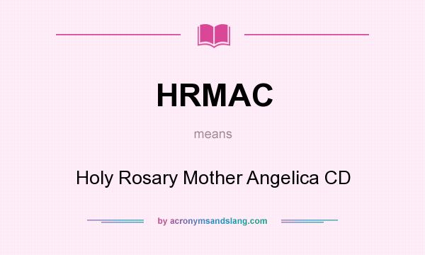 What does HRMAC mean? It stands for Holy Rosary Mother Angelica CD