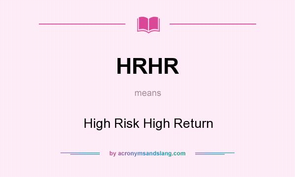 What does HRHR mean? It stands for High Risk High Return