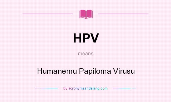 What does HPV mean? It stands for Humanemu Papiloma Virusu