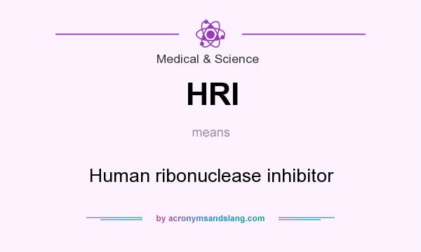 What does HRI mean? It stands for Human ribonuclease inhibitor