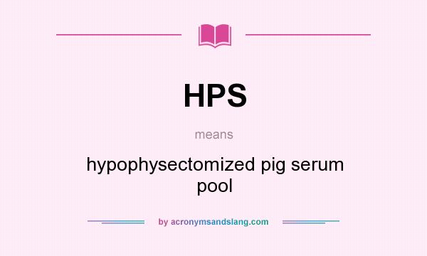 What does HPS mean? It stands for hypophysectomized pig serum pool