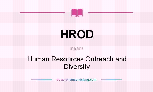What does HROD mean? It stands for Human Resources Outreach and Diversity