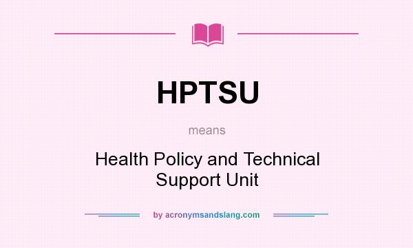 What does HPTSU mean? It stands for Health Policy and Technical Support Unit