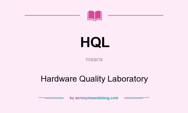 What does HQL mean? It stands for Hardware Quality Laboratory