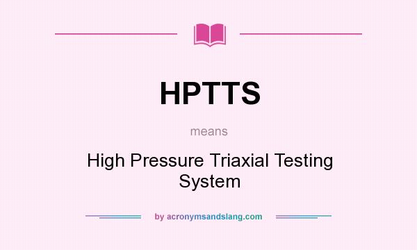 What does HPTTS mean? It stands for High Pressure Triaxial Testing System