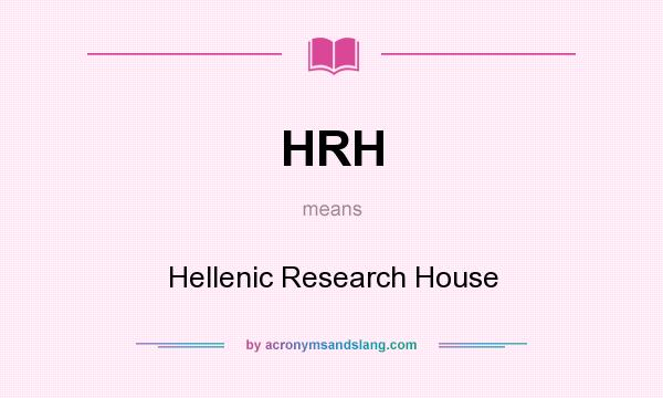What does HRH mean? It stands for Hellenic Research House