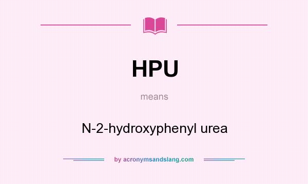 What does HPU mean? It stands for N-2-hydroxyphenyl urea