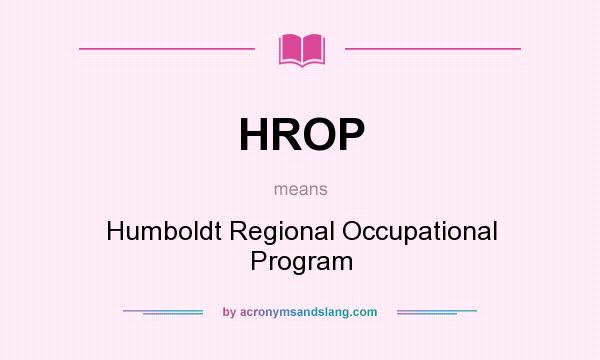 What does HROP mean? It stands for Humboldt Regional Occupational Program