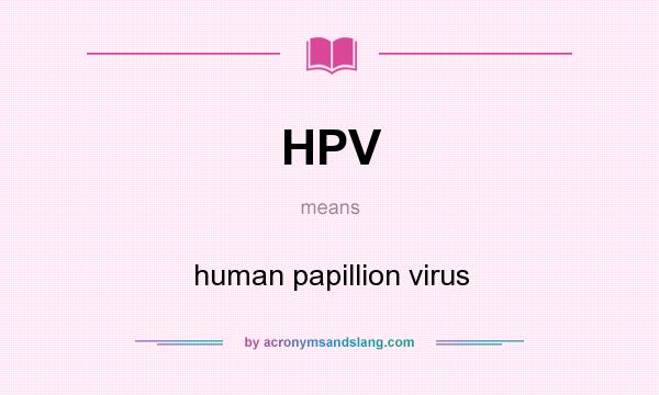 What does HPV mean? It stands for human papillion virus