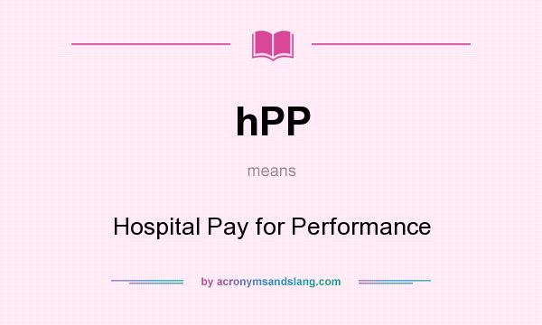 What does hPP mean? It stands for Hospital Pay for Performance
