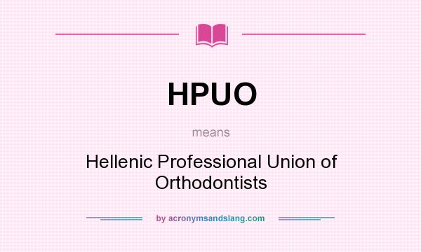 What does HPUO mean? It stands for Hellenic Professional Union of Orthodontists