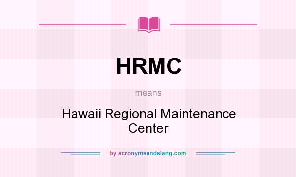 What does HRMC mean? It stands for Hawaii Regional Maintenance Center