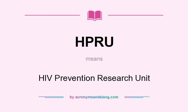 What does HPRU mean? It stands for HIV Prevention Research Unit