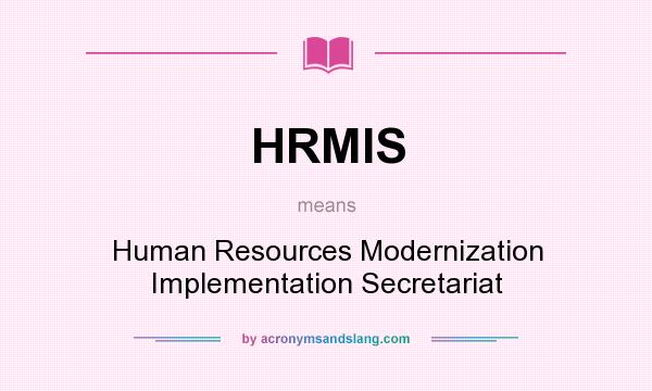 What does HRMIS mean? It stands for Human Resources Modernization Implementation Secretariat