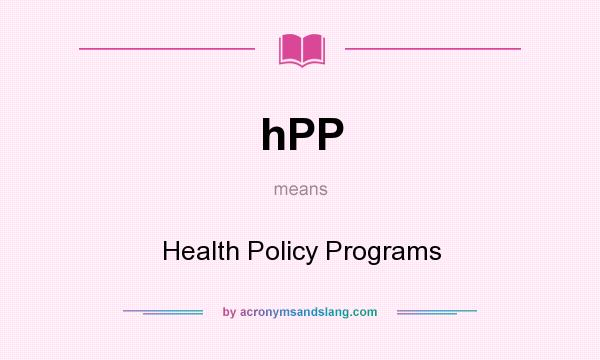 What does hPP mean? It stands for Health Policy Programs