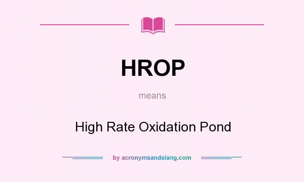 What does HROP mean? It stands for High Rate Oxidation Pond