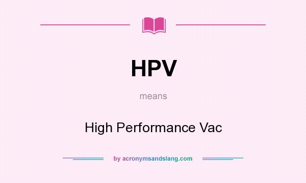 What does HPV mean? It stands for High Performance Vac