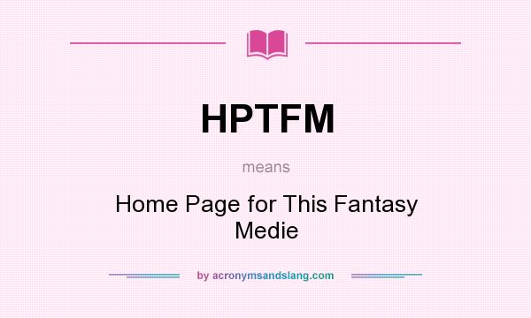 What does HPTFM mean? It stands for Home Page for This Fantasy Medie
