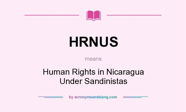 What does HRNUS mean? It stands for Human Rights in Nicaragua Under Sandinistas