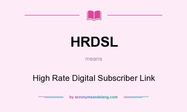 What does HRDSL mean? It stands for High Rate Digital Subscriber Link