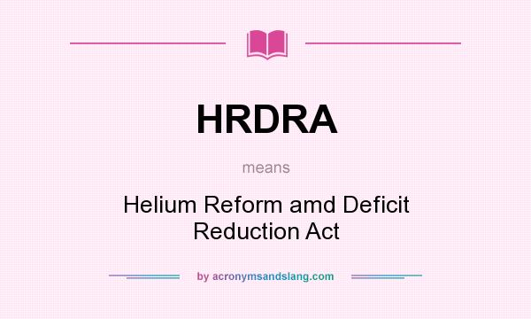 What does HRDRA mean? It stands for Helium Reform amd Deficit Reduction Act