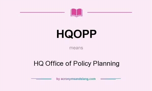 What does HQOPP mean? It stands for HQ Office of Policy Planning