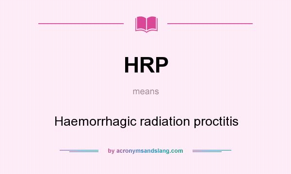What does HRP mean? It stands for Haemorrhagic radiation proctitis
