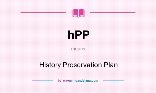 What does hPP mean? It stands for History Preservation Plan