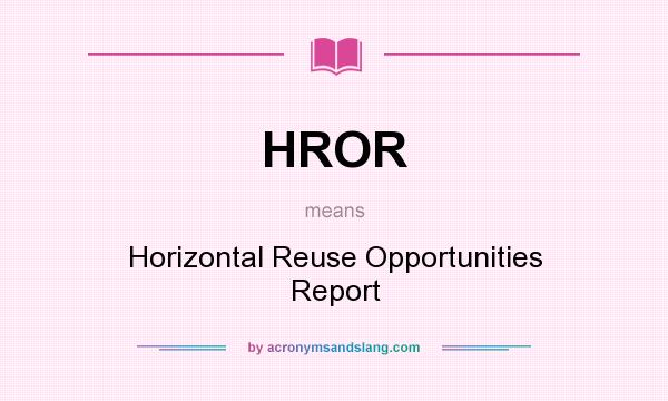 What does HROR mean? It stands for Horizontal Reuse Opportunities Report
