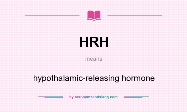 What does HRH mean? It stands for hypothalamic-releasing hormone