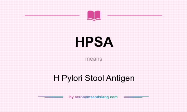 What does HPSA mean? It stands for H Pylori Stool Antigen