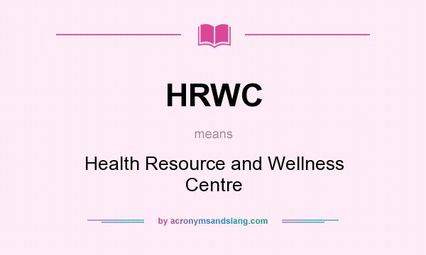 What does HRWC mean? It stands for Health Resource and Wellness Centre