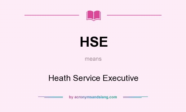 What does HSE mean? It stands for Heath Service Executive