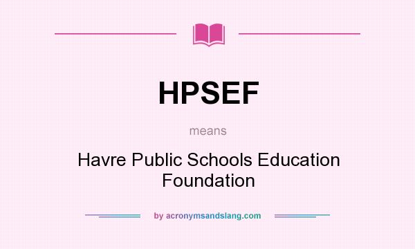 What does HPSEF mean? It stands for Havre Public Schools Education Foundation