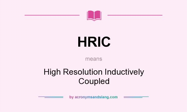 What does HRIC mean? It stands for High Resolution Inductively Coupled