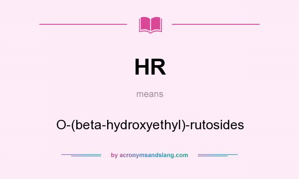 What does HR mean? It stands for O-(beta-hydroxyethyl)-rutosides