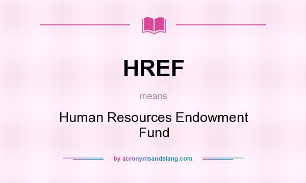 What does HREF mean? It stands for Human Resources Endowment Fund
