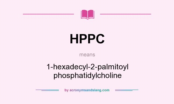 What does HPPC mean? It stands for 1-hexadecyl-2-palmitoyl phosphatidylcholine