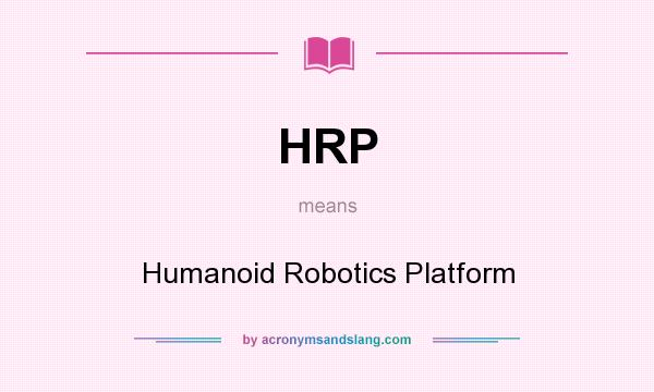 What does HRP mean? It stands for Humanoid Robotics Platform