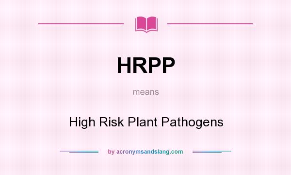 What does HRPP mean? It stands for High Risk Plant Pathogens