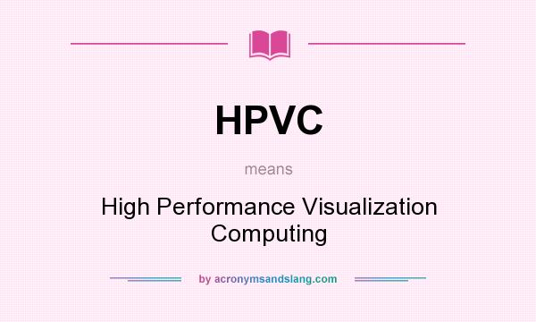 What does HPVC mean? It stands for High Performance Visualization Computing