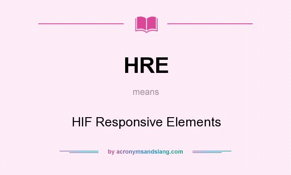 What does HRE mean? It stands for HIF Responsive Elements