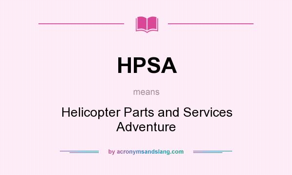 What does HPSA mean? It stands for Helicopter Parts and Services Adventure