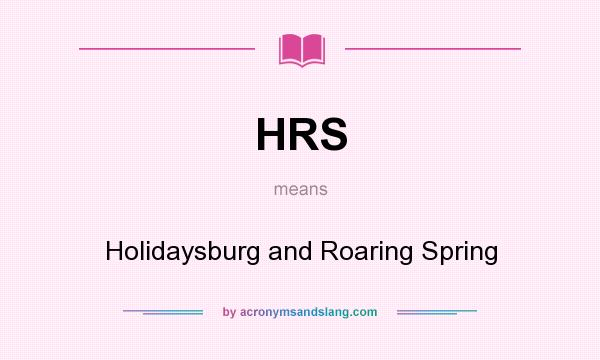 What does HRS mean? It stands for Holidaysburg and Roaring Spring