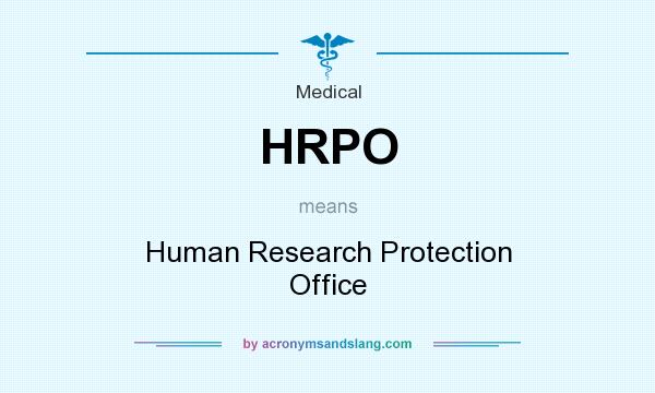 What does HRPO mean? It stands for Human Research Protection Office