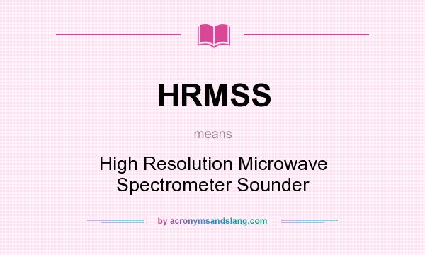 What does HRMSS mean? It stands for High Resolution Microwave Spectrometer Sounder