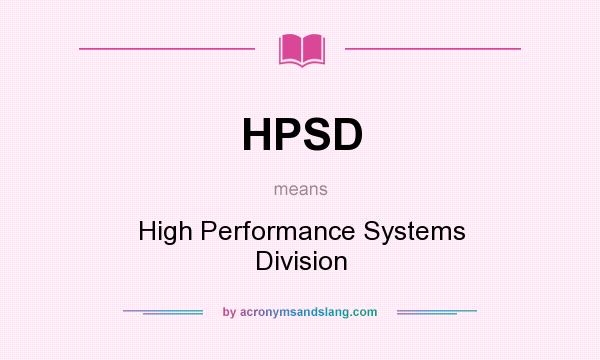 What does HPSD mean? It stands for High Performance Systems Division