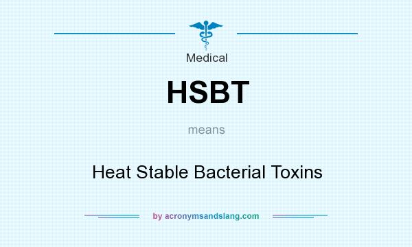 What does HSBT mean? It stands for Heat Stable Bacterial Toxins
