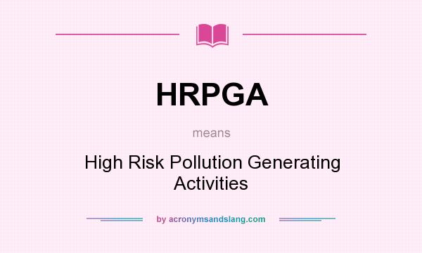 What does HRPGA mean? It stands for High Risk Pollution Generating Activities