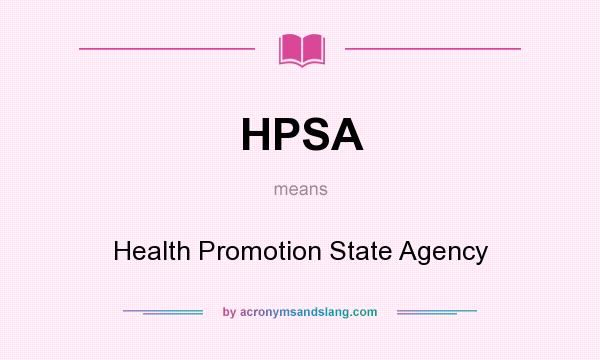 What does HPSA mean? It stands for Health Promotion State Agency